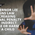 Governor Lee Signs Law Increasing Criminal Penalty For Indirect Abuse Or Harm Of A Child