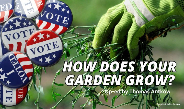 The Original Founding Fathers Were The First Master Gardeners Of America. They Believed The Seeds Must Be Cultivated With Care And The Tools Of Freedom Outlined In The Constitution Used Properly, Were Necessary To Survive Any Plague That May Befall Us. One Of The Most Effective Tools We Have Is Our Right As “Citizens” To Vote. Voting Is The Best Defense And Insecticide Against The Weeds In Our Society. Failing To Utilize That Tool Will Surely Lead To Our Demise. Keeping The Tool In The Shed Is Unacceptable Today.