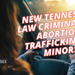 New Tennessee Law Criminalizes Abortion Trafficking Of Minors