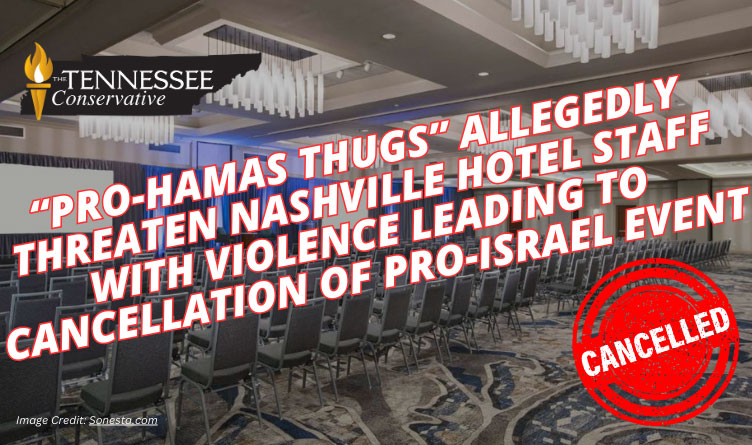 “Pro-Hamas Thugs” Allegedly Threaten Nashville Hotel Staff With Violence Leading To Cancellation Of Pro-Israel Event
