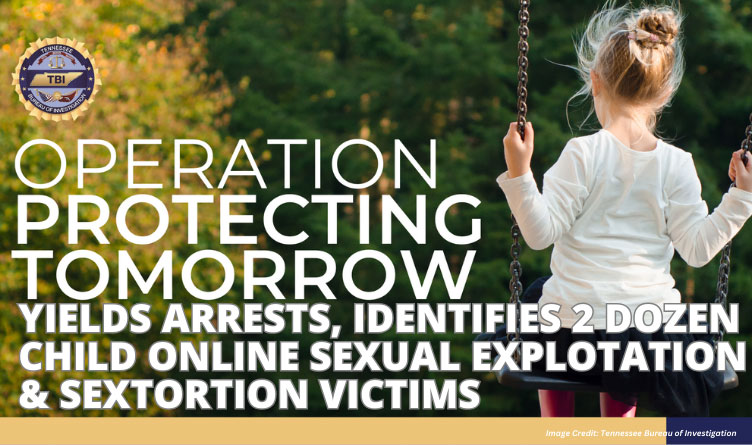 TBI's 'Operation Protecting Tomorrow' Yields Arrests, Identifies 2 Dozen Child Online Sexual Explotation & Sextortion Victims