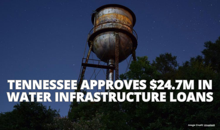 Tennessee Approves $24.7M In Water Infrastructure Loans