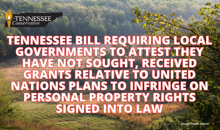 Tennessee Bill Requiring Local Governments To Attest They Have Not Sought, Received Grants Relative To United Nations Plans To Infringe On Personal Property Rights Signed Into Law