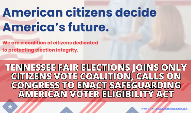 Tennessee Fair Elections Joins Only Citizens Vote Coalition, Calls On Congress To Enact Safeguarding American Voter Eligibility Act