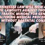 Tennessee Law Will Now Allow Civil Lawsuits Against Those Who Traffic Minors For Gender Altering Medical Procedures Without Parental Consent