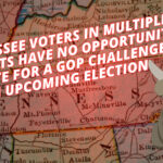 Tennessee Voters In Multiple Districts Have No Opportunity To Vote For A GOP Challenger In Upcoming Election
