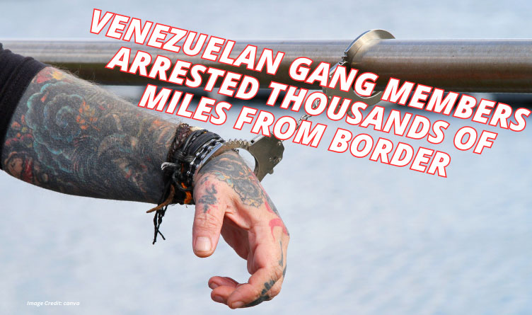 Venezuelan Gang Members Arrested Thousands Of Miles From Border