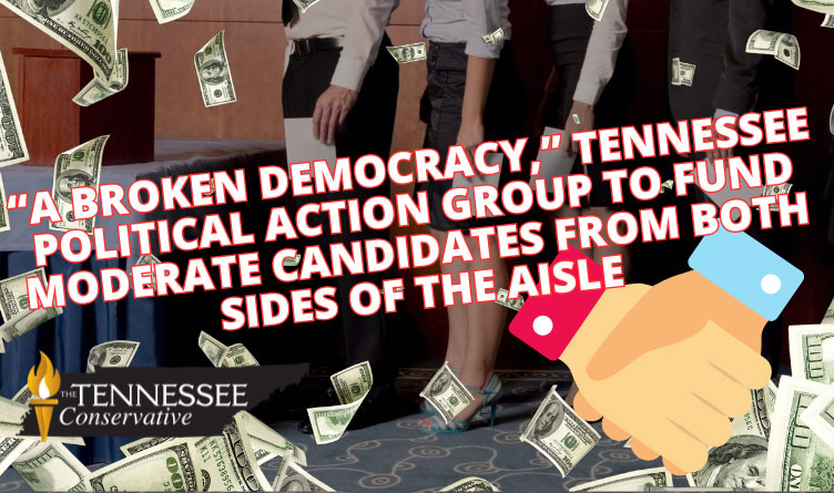 “A Broken Democracy,” Tennessee Political Action Group To Fund Moderate Candidates From Both Sides Of The Aisle