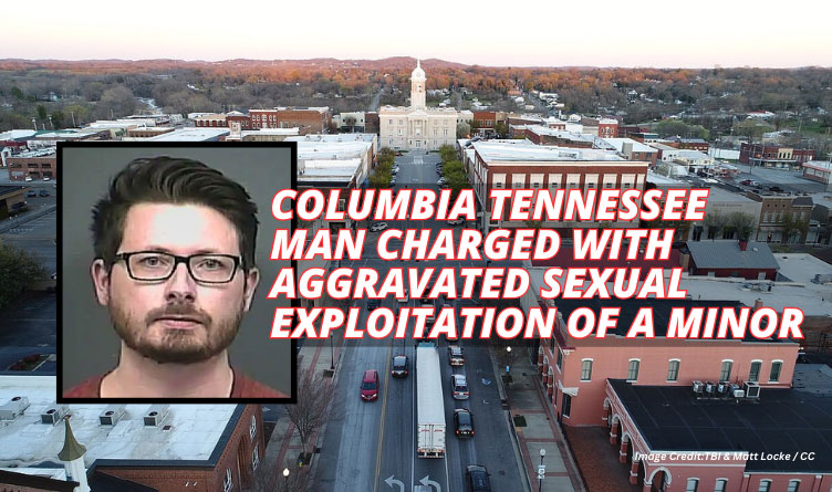 Columbia Tennessee Man Charged With Aggravated Sexual Exploitation Of A Minor