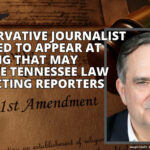Conservative Journalist Ordered To Appear At Hearing That May Violate Tennessee Law Protecting Reporters