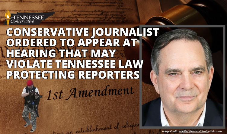 Conservative Journalist Ordered To Appear At Hearing That May Violate Tennessee Law Protecting Reporters