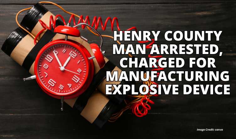 Henry County Man Arrested, Charged For Manufacturing Explosive Device