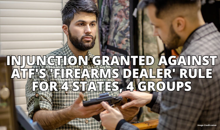 Injunction Granted Against ATF's 'Firearms Dealer' Rule For 4 States, 4 Groups