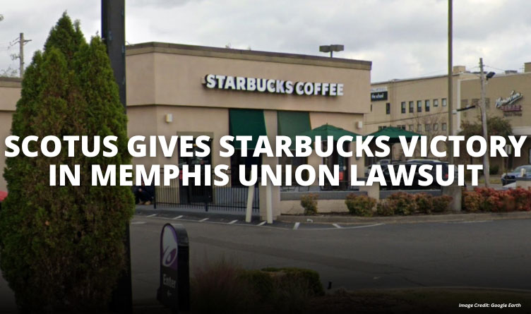 SCOTUS Gives Starbucks Victory In Memphis Union Lawsuit