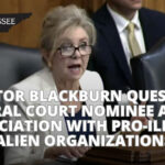 Senator Blackburn Questions Federal Court Nominee About Association With Pro-Illegal Alien Organizations