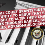 Supreme Court Grants Biden's DOJ Opportunity To Argue That Parents Have Right To Alter Their Children's Bodies Through Radical Gender Surgeries, Hormone-Blocking Drugs