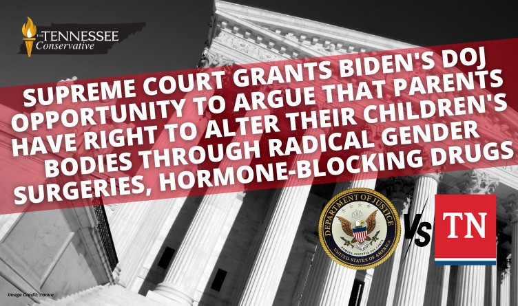 Supreme Court Grants Biden's DOJ Opportunity To Argue That Parents Have Right To Alter Their Children's Bodies Through Radical Gender Surgeries, Hormone-Blocking Drugs