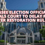 Tennessee Election Officials Ask Appeals Court To Delay Felon Voter Restoration Ruling