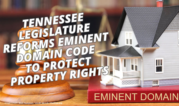 Tennessee Legislature Reforms Eminent Domain Code To Protect Property Rights