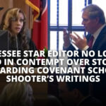 Tennessee Star Editor No Longer Held In Contempt Over Stories Regarding Covenant School Shooter’s Writings