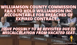 Williamson County Commission Fails To Hold Williamson Inc Accountable For Breaches of Expired Contract; Issue Possibly To Be Revisited Due To Miscalculation From Vacated Seat