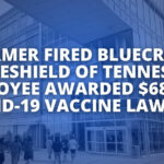 Fired BlueCross BlueShield Of Tennessee Employee Awarded $680K In Covid-19 Vaccine Lawsuit