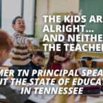 The Kids Are Not Alright And Neither Are The Teachers: A Former TN Principal Speaks Out About The State Of Education In Tennessee