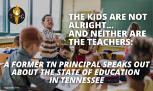 The Kids Are Not Alright And Neither Are The Teachers: A Former TN Principal Speaks Out About The State Of Education In Tennessee