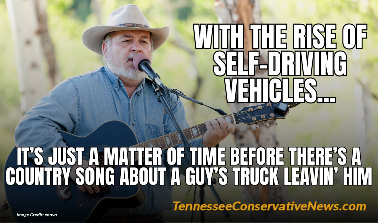 With The Rise Of Self-Driving Vehicles... It’s Just A Matter Of Time Before There’s A Country Song About A Guy’s Truck Leavin’ Him - Meme