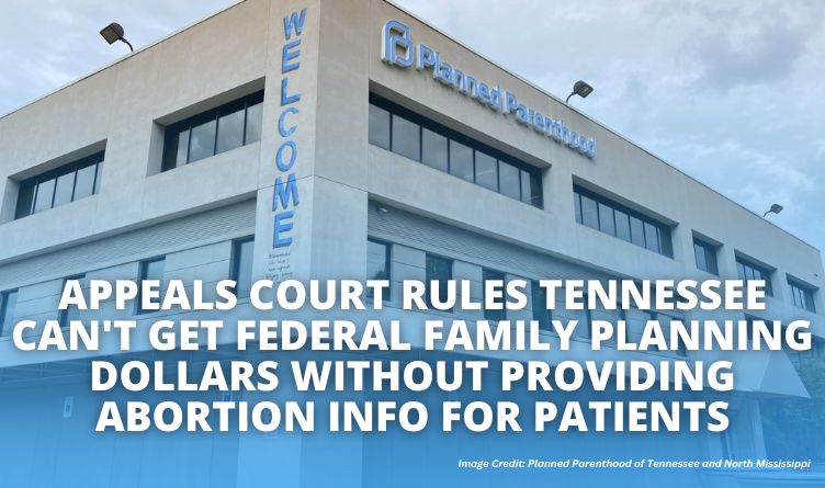 Appeals Court Rules Tennessee Can't Get Federal Family Planning Dollars Without Providing Abortion Info For Patients