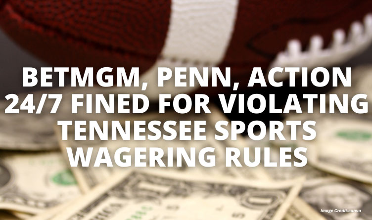 BetMGM, Penn, Action 24/7 Fined For Violating Tennessee Sports Wagering Rules