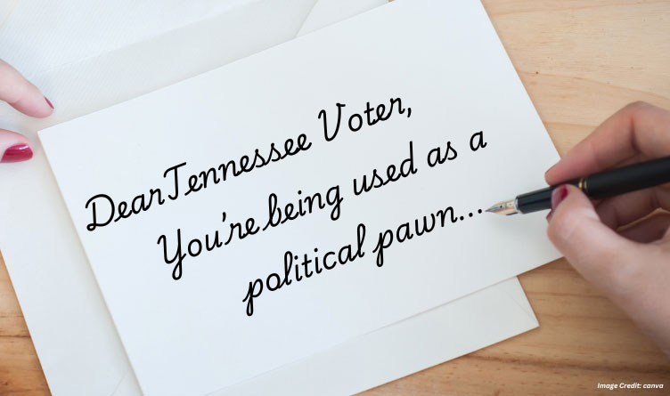 Dear Tennessee Voter, You're Being Used As A Political Pawn…