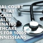 Federal Court Rules That TennCare Illegally Terminated Healthcare Plans For 1000s Of Tennesseans