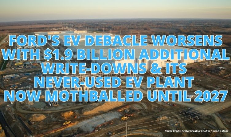 Ford's EV Debacle Worsens With $1.9 Billion Additional Write-Downs & Its Never-Used EV Plant Now Mothballed Until 2027