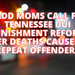 MADD Moms Call For Tennessee DUI Punishment Reform After Deaths Caused By Repeat Offenders
