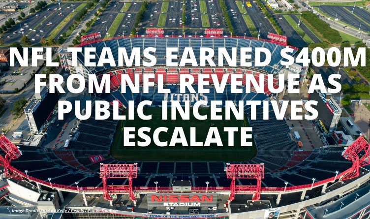 NFL Teams Earned $400M From NFL Revenue As Public Incentives Escalate