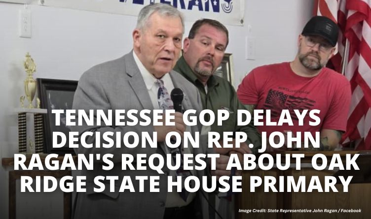 Tennessee GOP Delays Decision On Rep. John Ragan's Request About Oak Ridge State House Primary