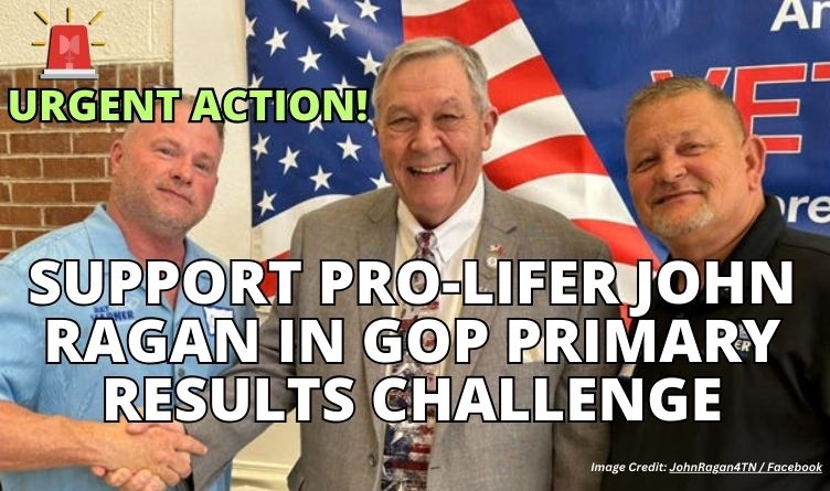 URGENT ACTION: Support Pro-lifer John Ragan (Oak Ridge) In GOP Primary Results Challenge