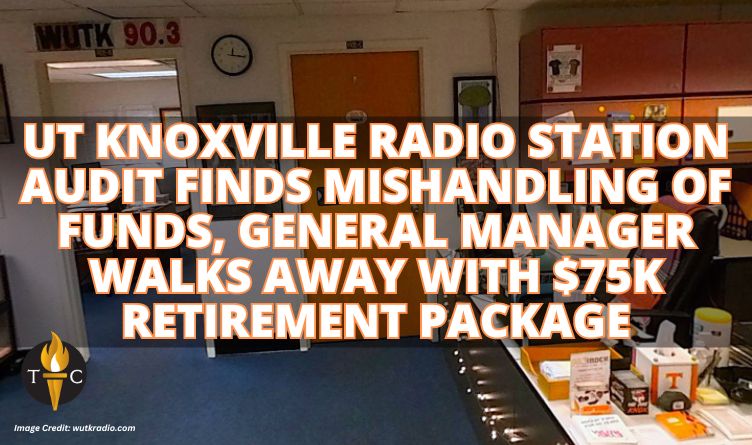 UT Knoxville Radio Station Audit Finds Mishandling Of Funds, General Manager Walks Away With $75K Retirement Package