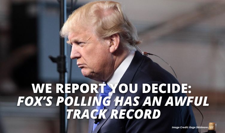 We Report You Decide: Fox’s Polling Has An Awful Track Record