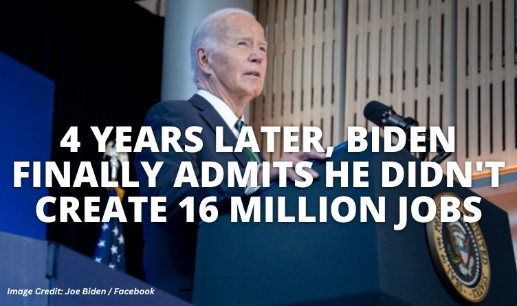 4 Years Later, Biden Finally Admits He Didn't Create 16 Million Jobs