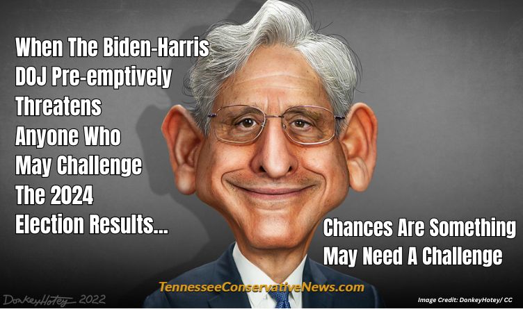 When The Biden-Harris DOJ Pre-emptively Threatens Anyone Who May Challenge The 2024 Election Results... Chances Are Something May Need A Challenge - Merrick Garland Meme