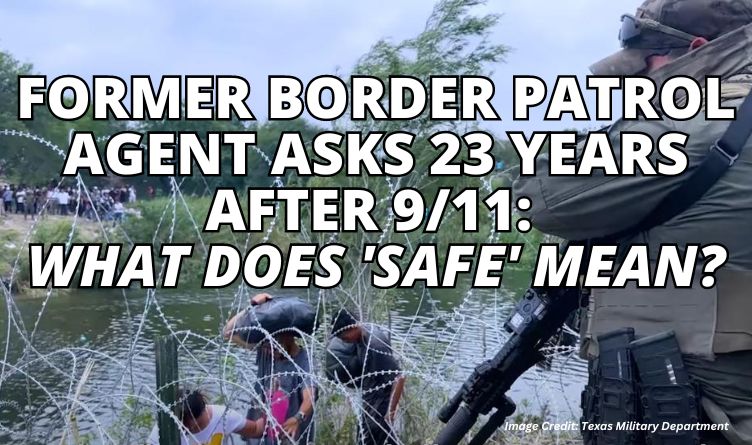 Former Border Patrol Agent Asks 23 Years After 9/11: What Does 'Safe' Mean?