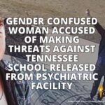 Gender Confused Woman Accused Of Making Threats Against Tennessee School Released From Psychiatric Facility