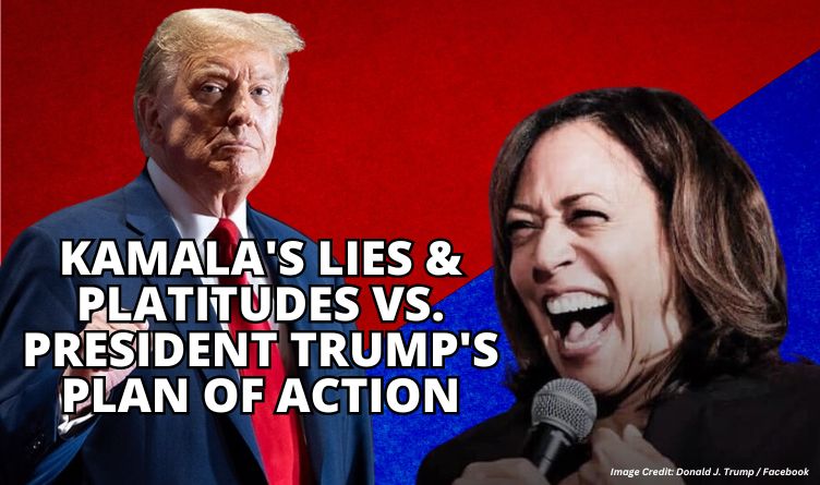 Kamala's Lies And Platitudes Vs. President Trump's Plan Of Action