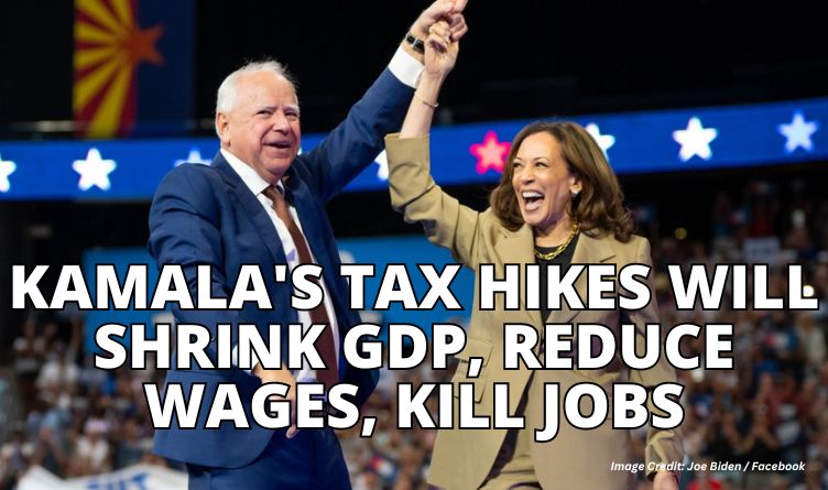 Kamala's Tax Hikes Will Shrink GDP, Reduce Wages, Kill Jobs