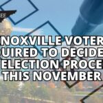 Knoxville Voters Required To Decide On New Election Procedure This November