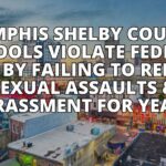 Memphis Shelby County Schools Violate Federal Law By Failing To Report Sexual Assaults & Harassment For Years