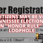 Noncitizens May Be Voting In Tennessee Elections Due To An “Honor Rule” Type Loophole