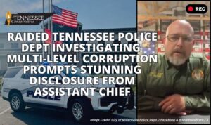 Raided Tennessee Police Department Investigating Multi-Level Corruption Prompts Stunning Disclosure From Assistant Chief